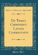 De Tribus Carminibus Latinis Commentatio (Classic Reprint)