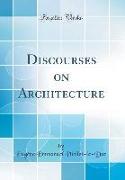 Discourses on Architecture (Classic Reprint)