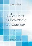 L'Âme Est la Fonction du Cerveau, Vol. 1 (Classic Reprint)