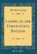 Lehrbuch der Forstlichen Botanik (Classic Reprint)