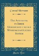 Die Aesthetik in Ihrer Geschichte und als Wissenschaftliches System (Classic Reprint)