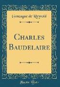 Charles Baudelaire (Classic Reprint)