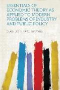 Essentials of Economic Theory as Applied to Modern Problems of Industry and Public Policy
