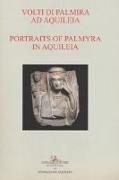 Volti di Palmira ad Aquileia-Portraits of Palmyra in Aquilea. Catalogo della mostra (Aquileia, 1 luglio 2017-3 ottobre 2017)