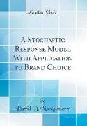 A Stochastic Response Model With Application to Brand Choice (Classic Reprint)