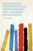 Organization, Correspondence, Transportation. Part I