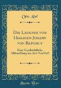 Die Legende Vom Heiligen Johann Von Repomuf: Eine Geschichtliche Abhandlung Aus Dem Nachlaß (Classic Reprint)