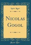 Nicolas Gogol (Classic Reprint)