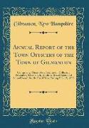 Annual Report of the Town Officers of the Town of Gilmanton: Comprising Those of the Selectmen, Collector, Treasurer, Town Clerk, Auditors, Road Agent