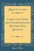 Leben und Taten des Scharfsinnigen Ritters Don Quixote (Classic Reprint)