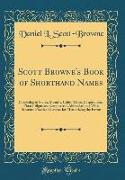 Scott Browne's Book of Shorthand Names: Consisting of States, Months, Cities, Titles, Corporations, Phrase-Signs and Commercial Abbreviations, With Se