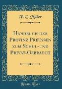 Handbuch der Provinz Preussen zum Schul-und Privat-Gebrauch (Classic Reprint)