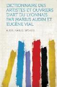 Dictionnaire Des Artistes Et Ouvriers D'Art Du Lyonnais. Par Marius Audin Et Eugene Vial