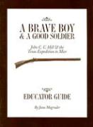 A Brave Boy and a Good Soldier Educator's Guide: John C. C. Hill and the Texas Expedition to Mier