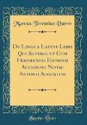 De Lingua Latina Libri Qui Supersunt Cum Fragmentis Ejusdem Accedunt Notae Antonii Augustini (Classic Reprint)