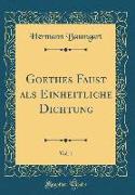Goethes Faust als Einheitliche Dichtung, Vol. 1 (Classic Reprint)