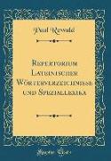 Repertorium Lateinischer Wörterverzeichnisse und Speziallexika (Classic Reprint)