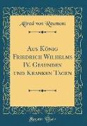 Aus König Friedrich Wilhelms IV. Gesunden und Kranken Tagen (Classic Reprint)