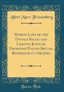 Sunday Laws of the United States and Leading Judicial Decisions Having Special Reference to the Jews (Classic Reprint)