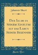 Der Islam in Seinem Einfluss auf das Leben Seiner Bekenner (Classic Reprint)
