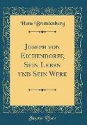 Joseph von Eichendorff, Sein Leben und Sein Werk (Classic Reprint)