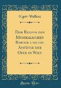 Der Beginn des Musikalischen Barock und die Anfänge der Oper in Wien (Classic Reprint)