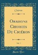 Oraisons Choisies De Cicéron, Vol. 2 (Classic Reprint)