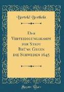 Der Verteidigungskampf der Stadt Brünn Gegen die Schweden 1645 (Classic Reprint)