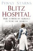 Blitz Hospital: True Stories of Nursing in Wartime London