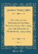 History of the Diocese of Central Pennsylvania, 1871-1909, and the Diocese of Harrisburg, 1904-1909, Vol. 2 (Classic Reprint)