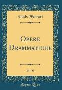 Opere Drammatiche, Vol. 11 (Classic Reprint)