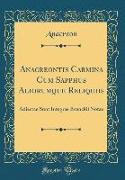Anacreontis Carmina Cum Sapphus Aliorumque Reliquiis