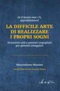 La difficile arte di realizzare i propri sogni. Strumenti utili e pensieri scapigliati per giovani coraggiosi