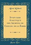 Inventaire Analytique des Archives de Chateau de la Barre (Classic Reprint)