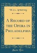 A Record of the Opera in Philadelphia (Classic Reprint)