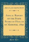 Annual Report of the State Board of Health of Missouri, 1890 (Classic Reprint)