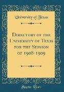 Directory of the University of Texas for the Session of 1908-1909 (Classic Reprint)