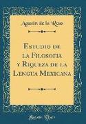 Estudio de la Filosofia y Riqueza de la Lengua Mexicana (Classic Reprint)