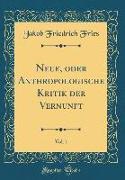 Neue, oder Anthropologische Kritik der Vernunft, Vol. 1 (Classic Reprint)