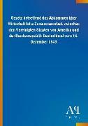 Gesetz betreffend das Abkommen über Wirtschaftliche Zusammenarbeit zwischen den Vereinigten Staaten von Amerika und der Bundesrepublik Deutschland vom 15. Dezember 1949