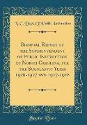 Biennial Report of the Superintendent of Public Instruction of North Carolina, for the Scholastic Years 1926-1927 and 1927-1928 (Classic Reprint)