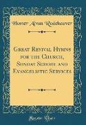 Great Revival Hymns for the Church, Sunday School and Evangelistic Services (Classic Reprint)