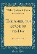 The American Stage of to-Day (Classic Reprint)