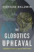 The Globotics Upheaval: Globalization, Robotics, and the Future of Work