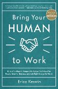 Bring Your Human to Work: 10 Surefire Ways to Design a Workplace That Is Good for People, Great for Business, and Just Might Change the World