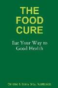 The Food Cure: Eat Your Way to Good Health