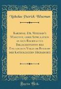 Kardinal Dr. Wiseman's Manifest, oder Appellation an den Rechts-und Billigkeitsfinn des Englischen Volks im Betreff der Katholischen Hierarchie (Classic Reprint)