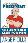 How I Became the President of the Self-Centered Club For Men