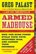 Armed Madhouse: From Baghdad to New Orleans--Sordid Secrets and Strange Tales of a White House G One Wild