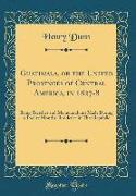 Guatimala, or the United Provinces of Central America, in 1827-8